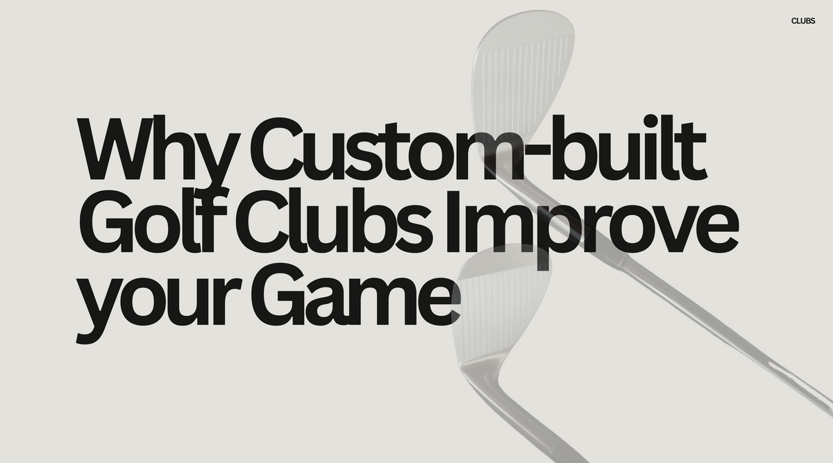 Why Custom-Built Golf Clubs Improve Your Game