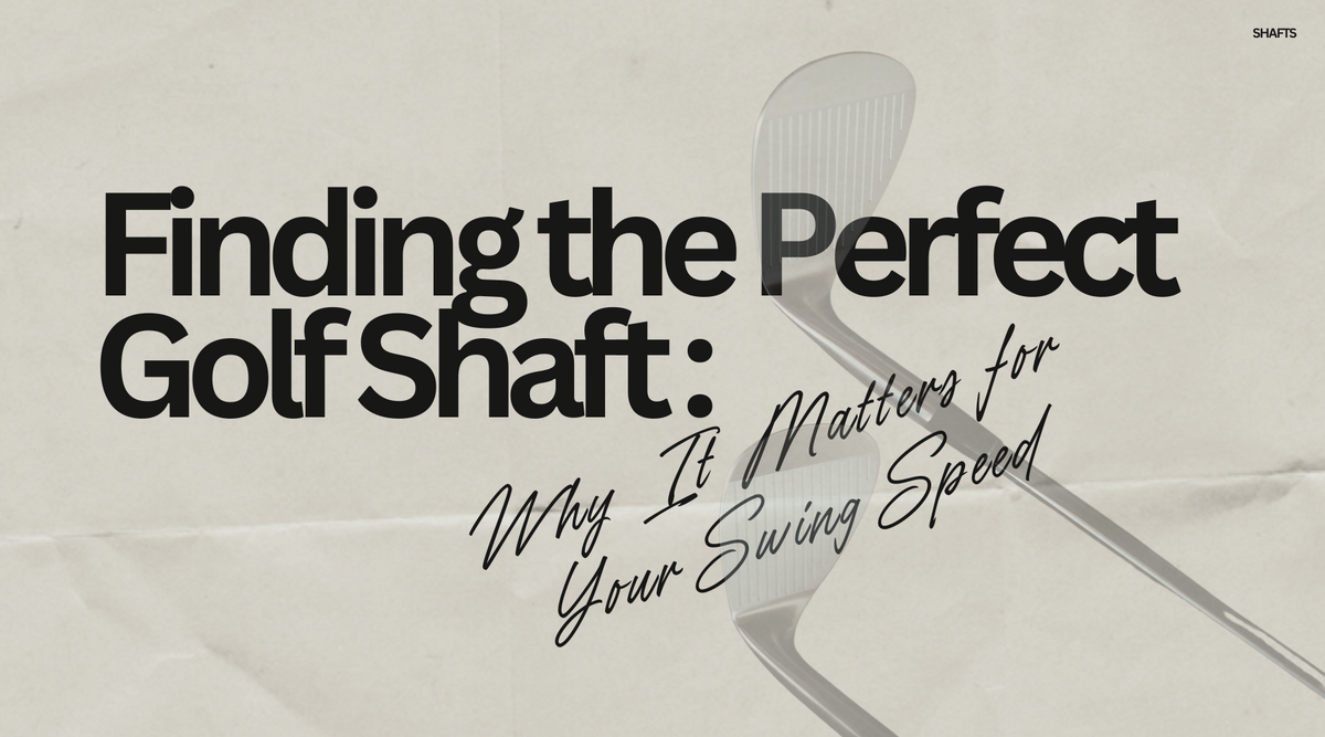 Finding the Perfect Golf Shaft: Why it Matters for your Swing Speed